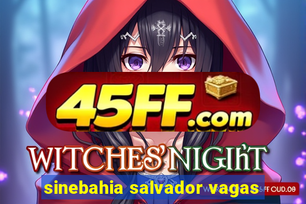 sinebahia salvador vagas